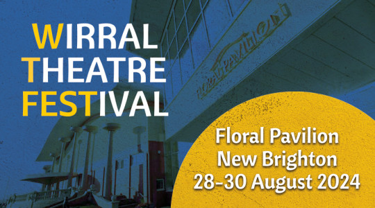 Graphic which includes the words Wirral Theatre Festival. Floral Pavilion. New Brighton. 28 - 30 August 2024