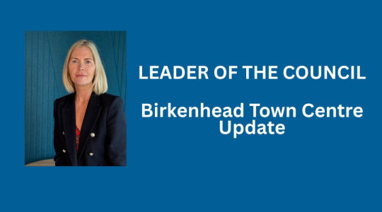 Leader of Wirral Councul image plus text: Birkenhead town centre update