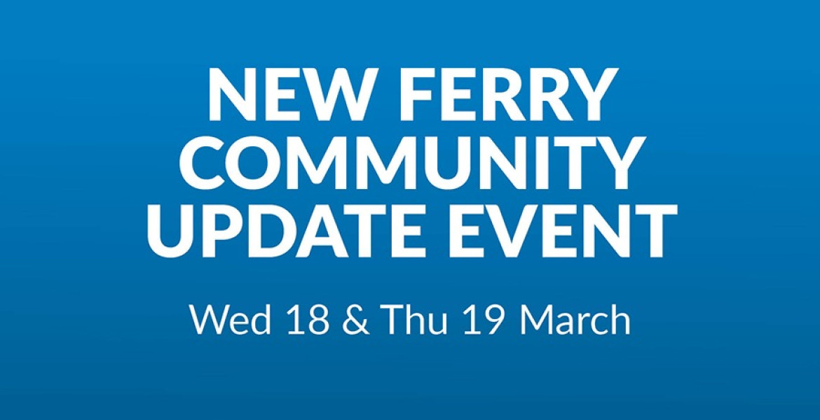 A graphic saying 'New Ferry Community Update Event, Wed 18 & Thurs 19 March